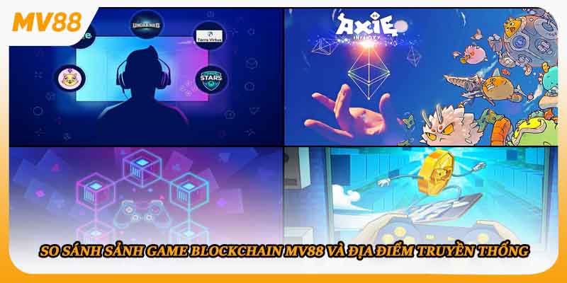 So sánh sảnh game blockchain mv88 và địa điểm truyền thống