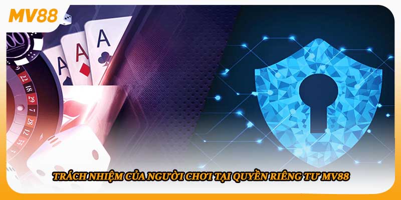 Trách nhiệm của người chơi tại quyền riêng tư mv88